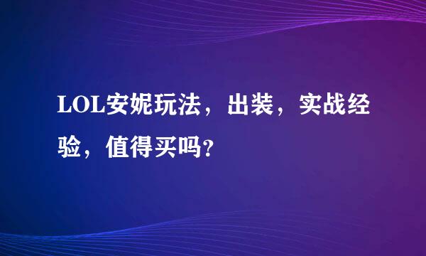 LOL安妮玩法，出装，实战经验，值得买吗？