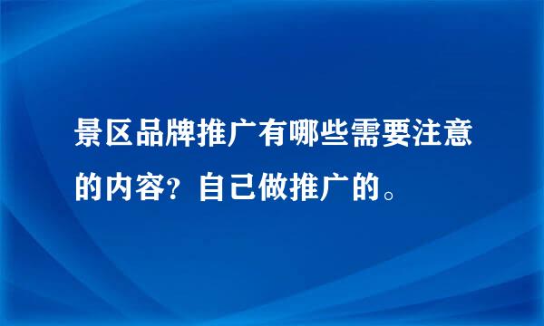 景区品牌推广有哪些需要注意的内容？自己做推广的。