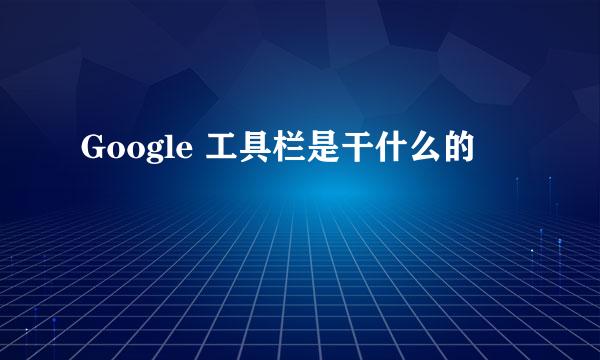 Google 工具栏是干什么的