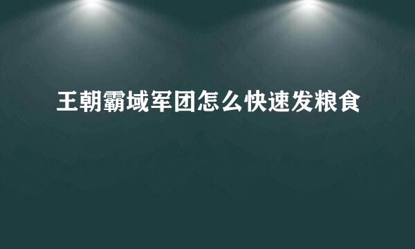 王朝霸域军团怎么快速发粮食