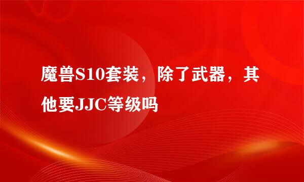 魔兽S10套装，除了武器，其他要JJC等级吗