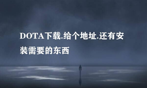 DOTA下载.给个地址.还有安装需要的东西