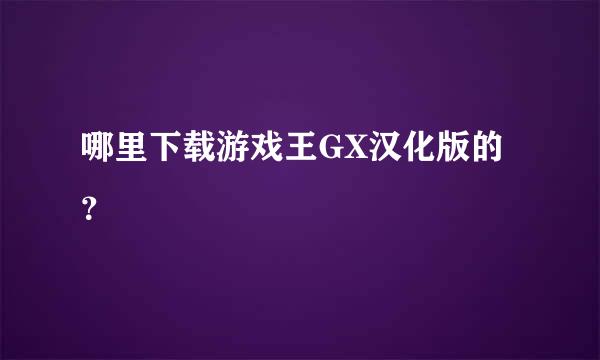 哪里下载游戏王GX汉化版的？