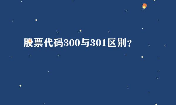 股票代码300与301区别？