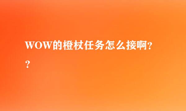 WOW的橙杖任务怎么接啊？？