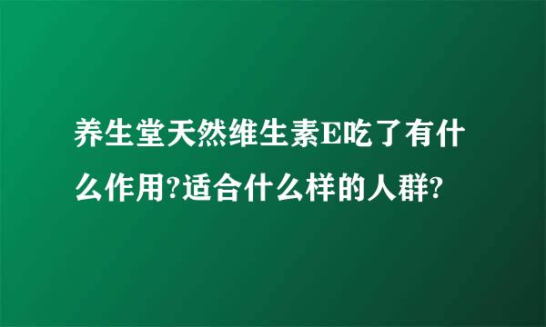 养生堂天然维生素E吃了有什么作用?适合什么样的人群?