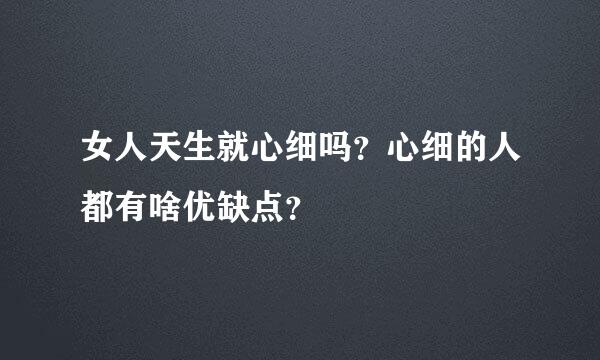 女人天生就心细吗？心细的人都有啥优缺点？