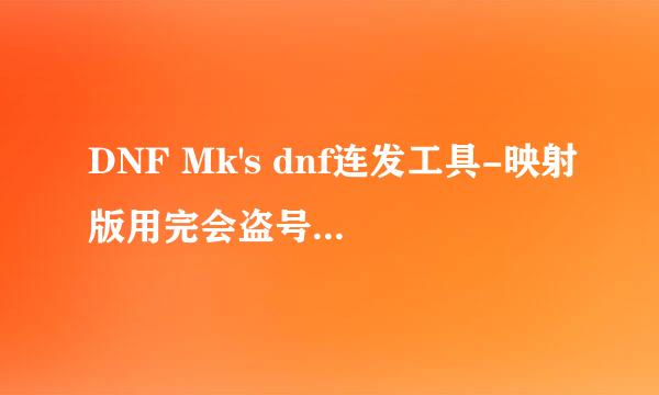 DNF Mk's dnf连发工具-映射版用完会盗号吗，求解.