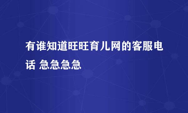 有谁知道旺旺育儿网的客服电话 急急急急