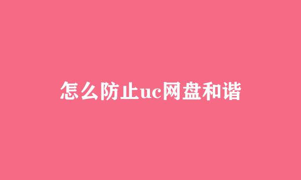 怎么防止uc网盘和谐