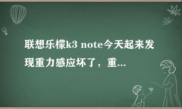 联想乐檬k3 note今天起来发现重力感应坏了，重启两次后才行，这个是手机坏了吗？