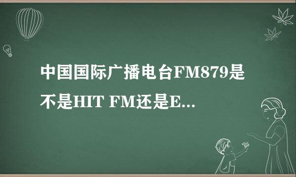 中国国际广播电台FM879是不是HIT FM还是Easy FM还是其它台