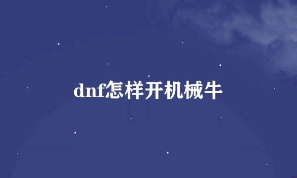 dnf怎样开机械牛