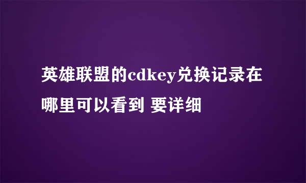 英雄联盟的cdkey兑换记录在哪里可以看到 要详细