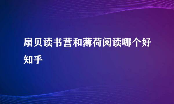 扇贝读书营和薄荷阅读哪个好知乎