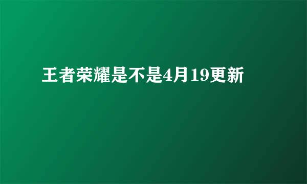 王者荣耀是不是4月19更新