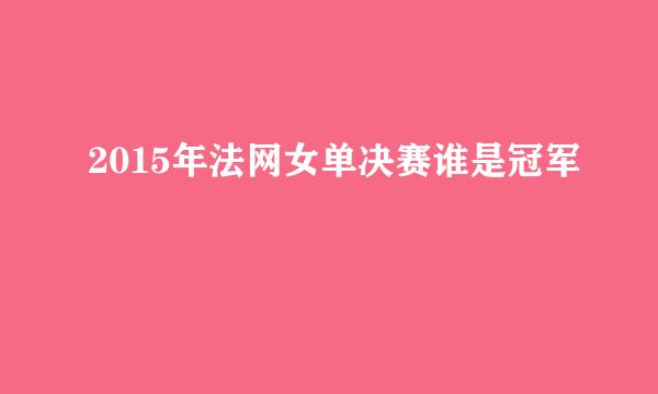 2015年法网女单决赛谁是冠军