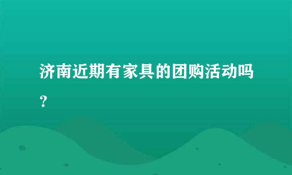 济南近期有家具的团购活动吗？