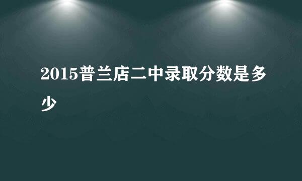 2015普兰店二中录取分数是多少