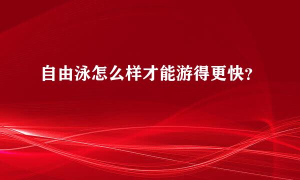 自由泳怎么样才能游得更快？