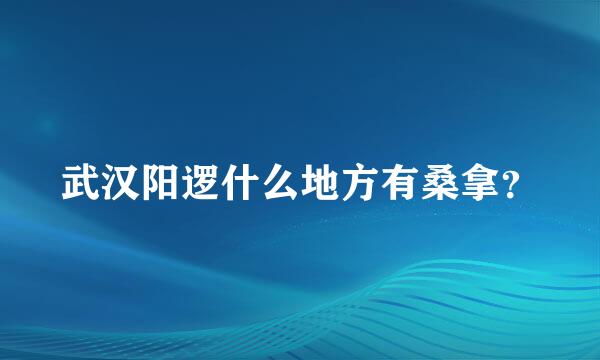 武汉阳逻什么地方有桑拿？