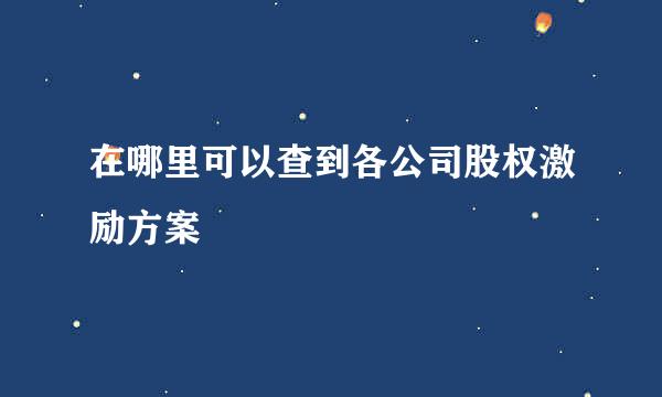 在哪里可以查到各公司股权激励方案