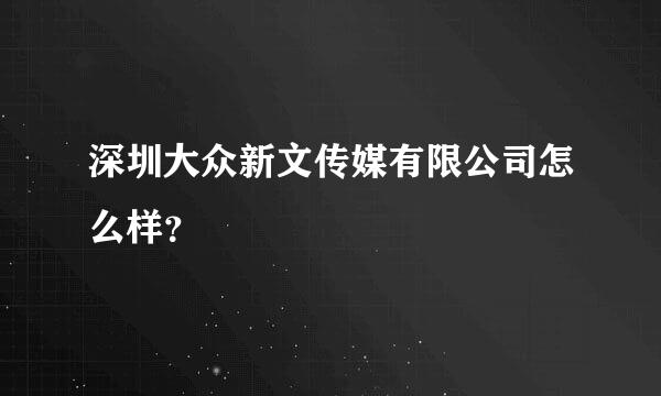 深圳大众新文传媒有限公司怎么样？