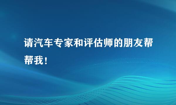 请汽车专家和评估师的朋友帮帮我！