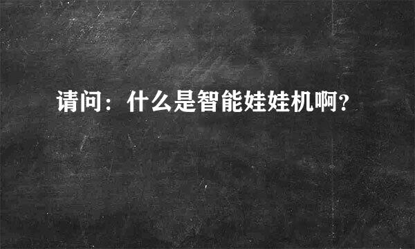 请问：什么是智能娃娃机啊？