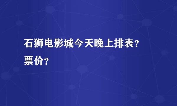 石狮电影城今天晚上排表？ 票价？