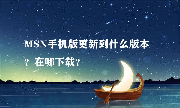 MSN手机版更新到什么版本？在哪下载？