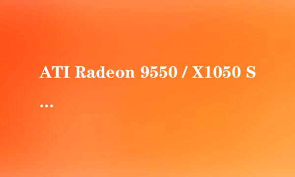 ATI Radeon 9550 / X1050 Series是什么类型显卡