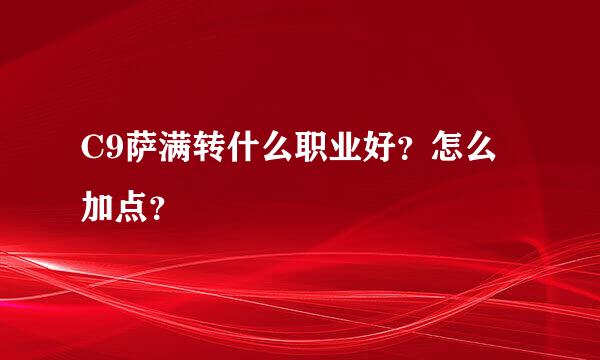 C9萨满转什么职业好？怎么加点？