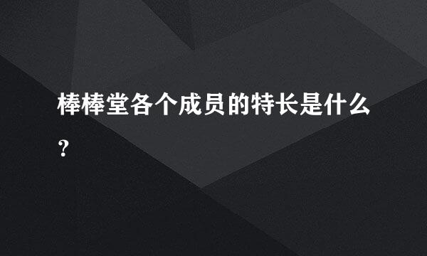 棒棒堂各个成员的特长是什么？