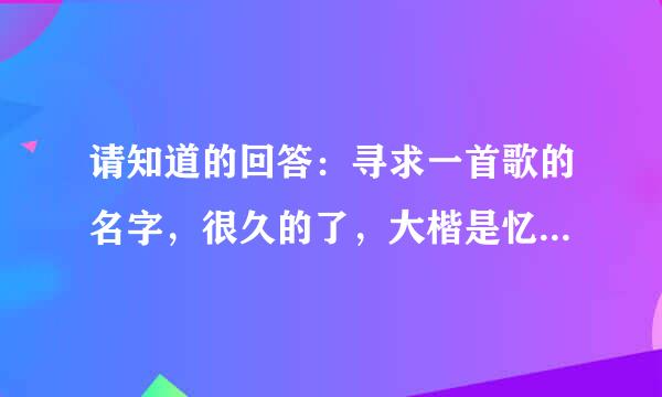 请知道的回答：寻求一首歌的名字，很久的了，大楷是忆苦思甜那时候的。歌词大楷是：天上布满星，月牙亮晶