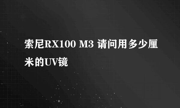 索尼RX100 M3 请问用多少厘米的UV镜