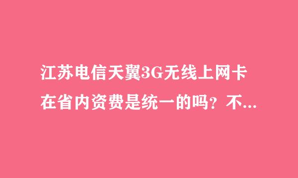 江苏电信天翼3G无线上网卡在省内资费是统一的吗？不同城市的资费、充值是不是都一样？