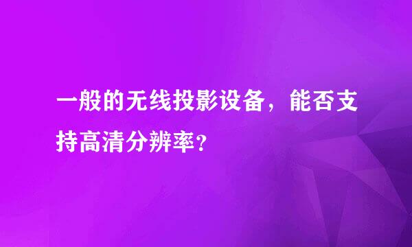 一般的无线投影设备，能否支持高清分辨率？