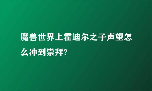 魔兽世界上霍迪尔之子声望怎么冲到崇拜?