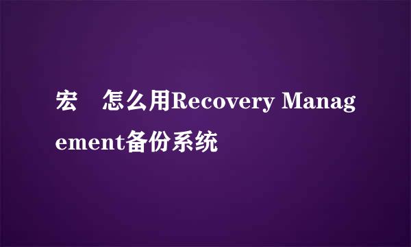 宏碁怎么用Recovery Management备份系统
