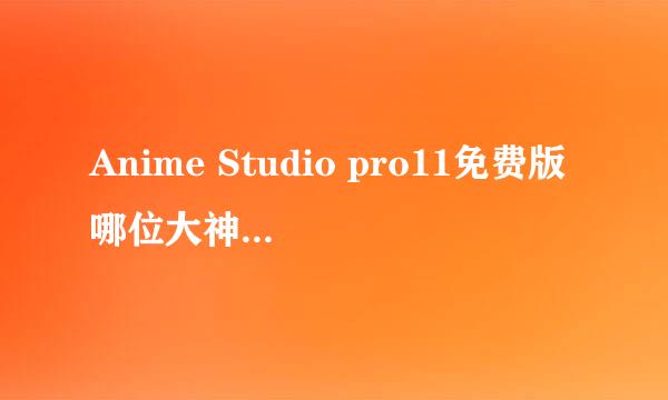 Anime Studio pro11免费版哪位大神有，最好还能有安装教程