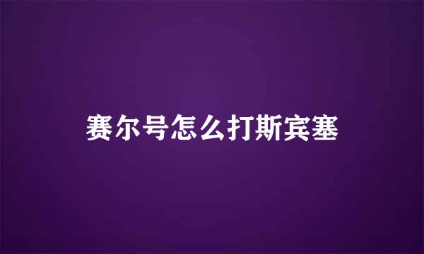 赛尔号怎么打斯宾塞