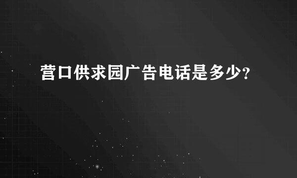 营口供求园广告电话是多少？