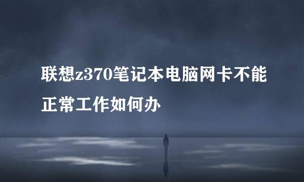 联想z370笔记本电脑网卡不能正常工作如何办