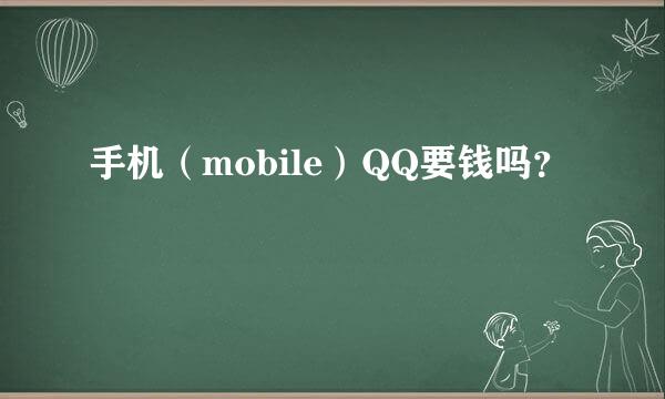 手机（mobile）QQ要钱吗？