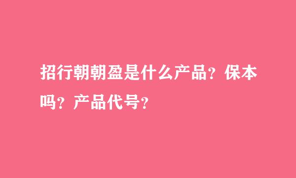 招行朝朝盈是什么产品？保本吗？产品代号？