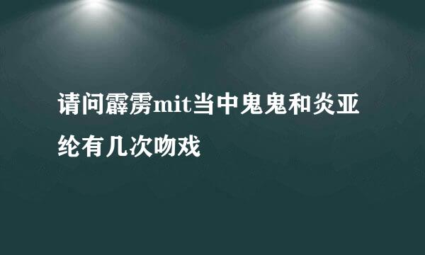 请问霹雳mit当中鬼鬼和炎亚纶有几次吻戏