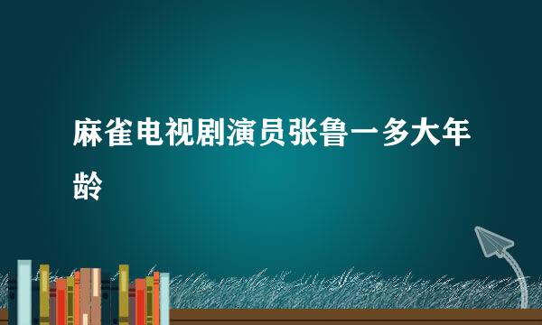 麻雀电视剧演员张鲁一多大年龄