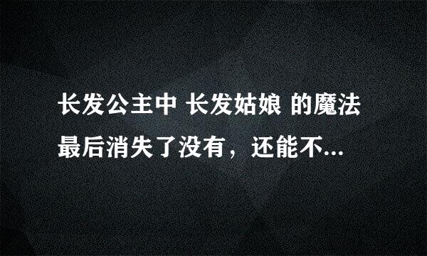 长发公主中 长发姑娘 的魔法最后消失了没有，还能不能在救 其他的人了？