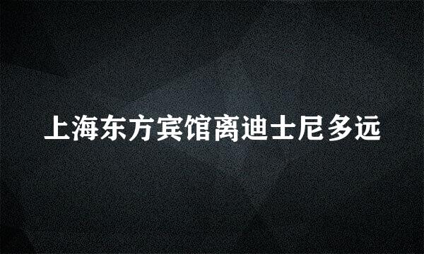 上海东方宾馆离迪士尼多远